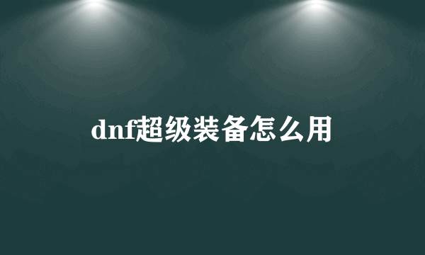 dnf超级装备怎么用