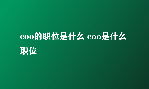 coo的职位是什么 coo是什么职位