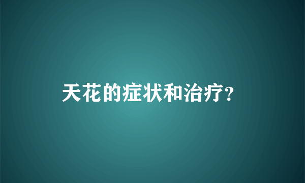 天花的症状和治疗？