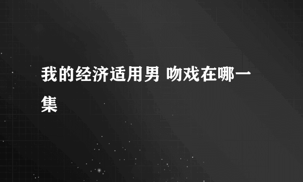 我的经济适用男 吻戏在哪一集