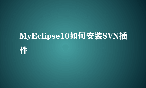 MyEclipse10如何安装SVN插件