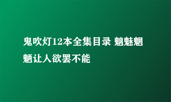 鬼吹灯12本全集目录 魑魅魍魉让人欲罢不能