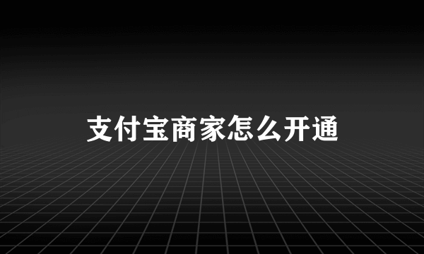 支付宝商家怎么开通