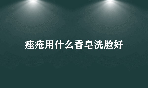 痤疮用什么香皂洗脸好