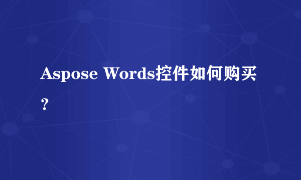 Aspose Words控件如何购买？