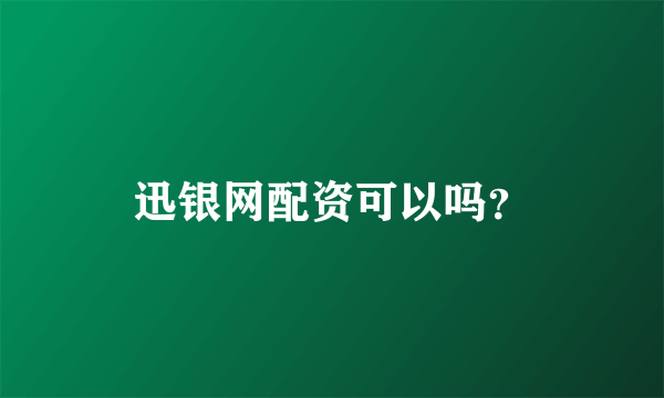 迅银网配资可以吗？