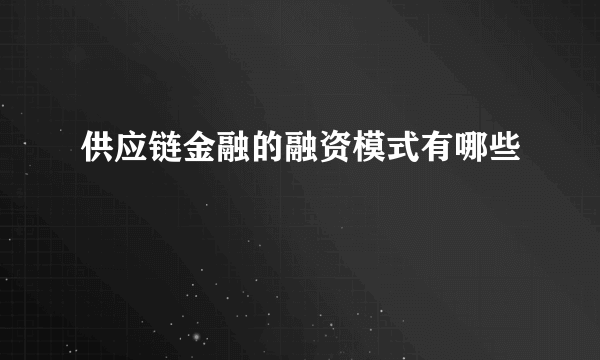 供应链金融的融资模式有哪些