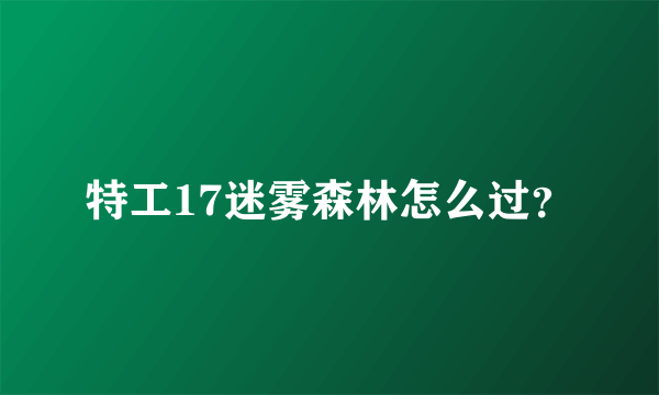 特工17迷雾森林怎么过？