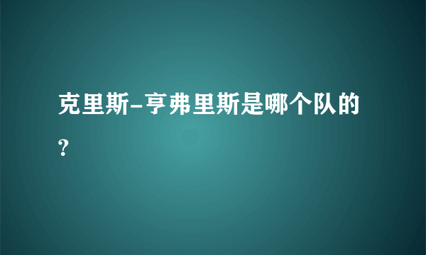 克里斯-亨弗里斯是哪个队的？