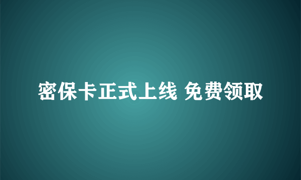 密保卡正式上线 免费领取