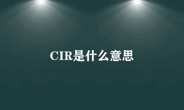 CIR是什么意思