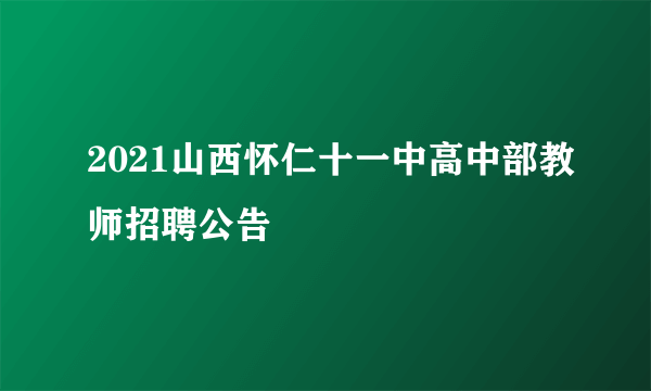 2021山西怀仁十一中高中部教师招聘公告