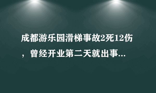 成都游乐园滑梯事故2死12伤，曾经开业第二天就出事, 你怎么看？