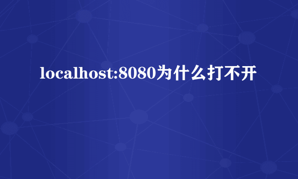 localhost:8080为什么打不开