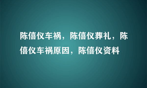 陈僖仪车祸，陈僖仪葬礼，陈僖仪车祸原因，陈僖仪资料