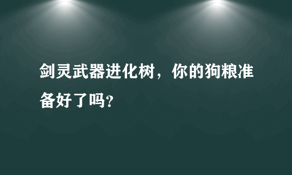 剑灵武器进化树，你的狗粮准备好了吗？