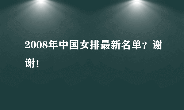 2008年中国女排最新名单？谢谢！