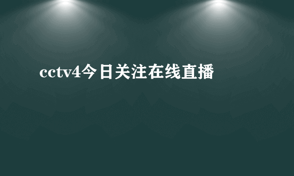 cctv4今日关注在线直播