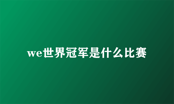 we世界冠军是什么比赛