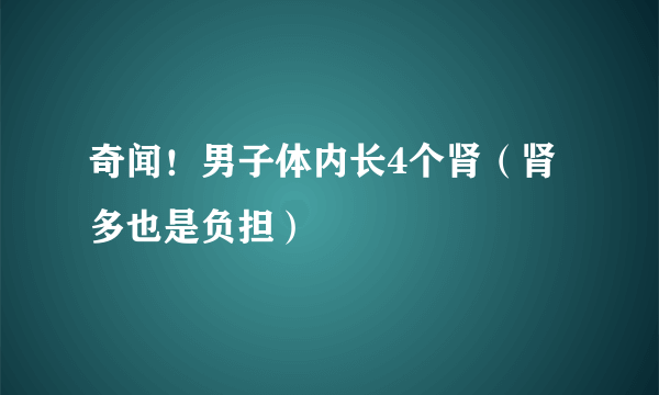 奇闻！男子体内长4个肾（肾多也是负担）