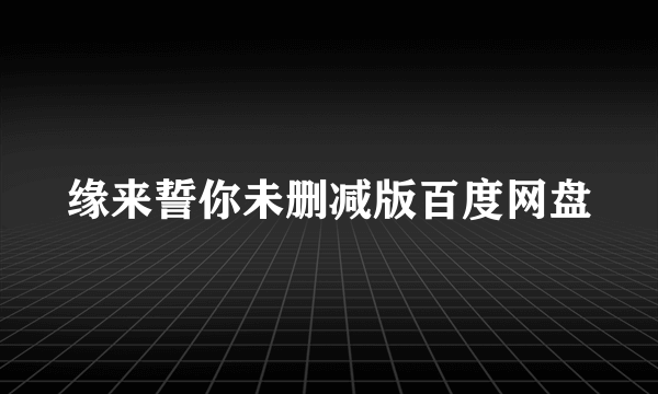 缘来誓你未删减版百度网盘