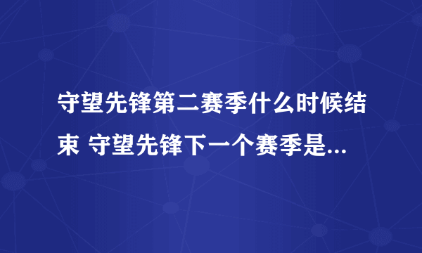 守望先锋第二赛季什么时候结束 守望先锋下一个赛季是什么时候