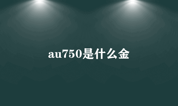 au750是什么金