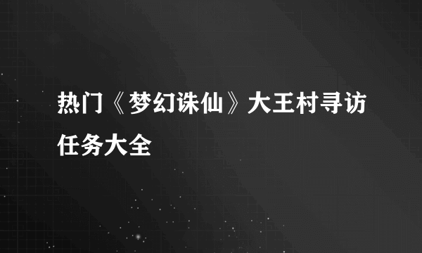 热门《梦幻诛仙》大王村寻访任务大全