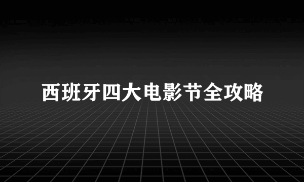 西班牙四大电影节全攻略