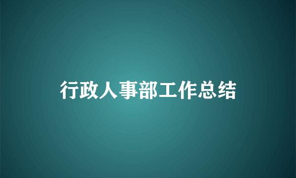 行政人事部工作总结