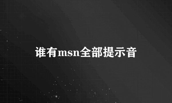 谁有msn全部提示音