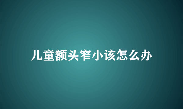 儿童额头窄小该怎么办