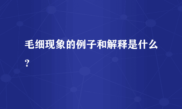 毛细现象的例子和解释是什么？