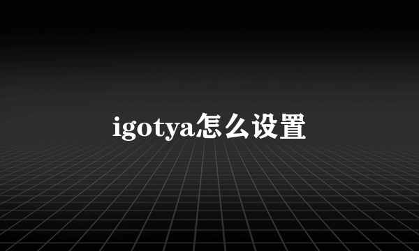 igotya怎么设置