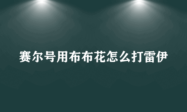 赛尔号用布布花怎么打雷伊