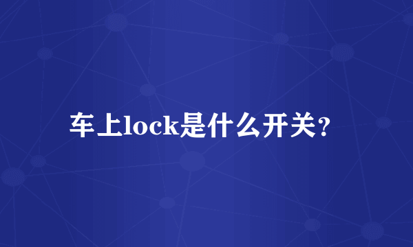 车上lock是什么开关？