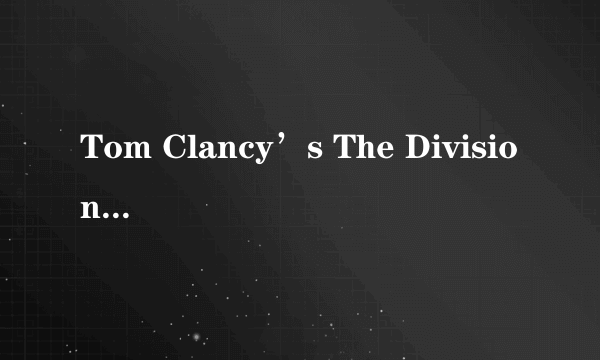 Tom Clancy’s The Division64是什么意思