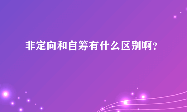 非定向和自筹有什么区别啊？