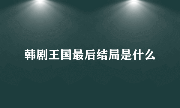 韩剧王国最后结局是什么