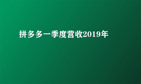 拼多多一季度营收2019年