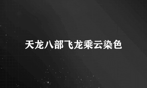 天龙八部飞龙乘云染色