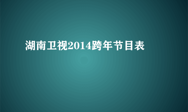 湖南卫视2014跨年节目表