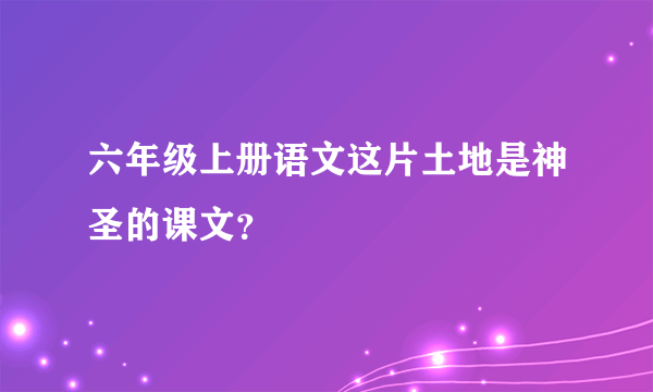 六年级上册语文这片土地是神圣的课文？