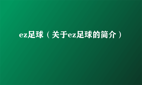 ez足球（关于ez足球的简介）