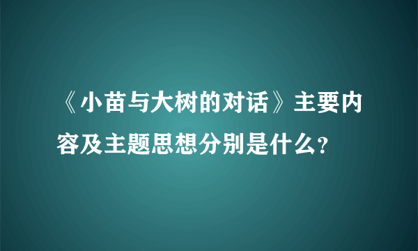 《小苗与大树的对话》主要内容及主题思想分别是什么？