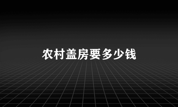 农村盖房要多少钱