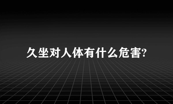 久坐对人体有什么危害?