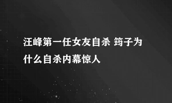 汪峰第一任女友自杀 筠子为什么自杀内幕惊人