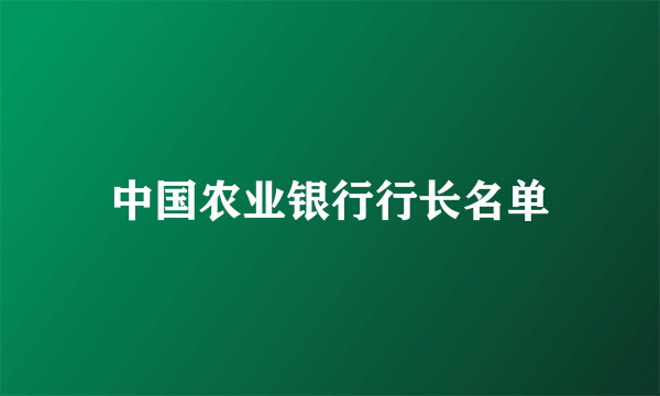 中国农业银行行长名单