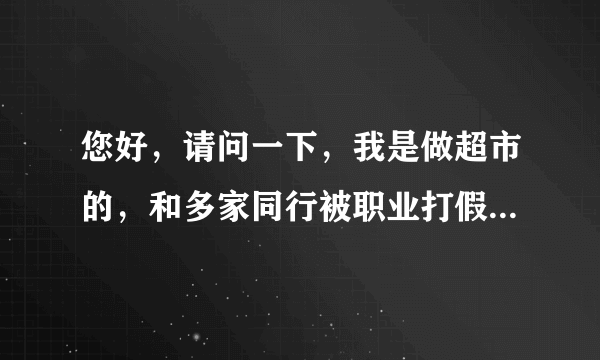 您好，请问一下，我是做超市的，和多家同行被职业打假人起诉法院，